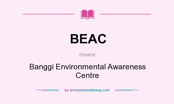 What does BEAC mean? It stands for Banggi Environmental Awareness Centre