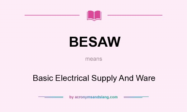 What does BESAW mean? It stands for Basic Electrical Supply And Ware