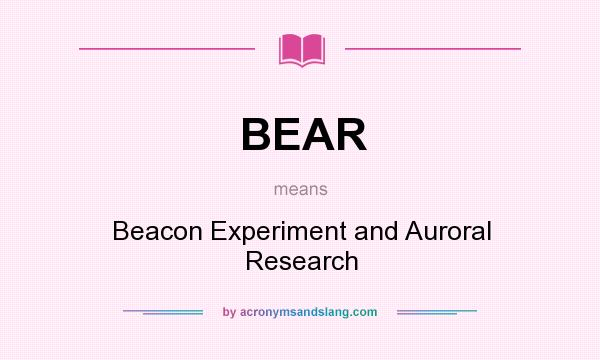 What does BEAR mean? It stands for Beacon Experiment and Auroral Research