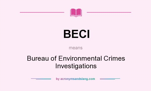 What does BECI mean? It stands for Bureau of Environmental Crimes Investigations
