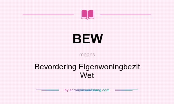 What does BEW mean? It stands for Bevordering Eigenwoningbezit Wet