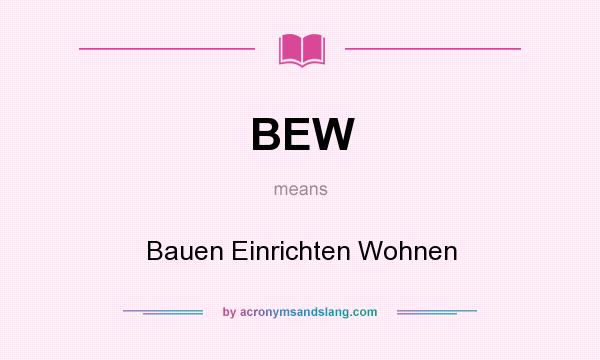 What does BEW mean? It stands for Bauen Einrichten Wohnen