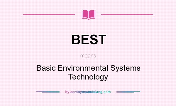 What does BEST mean? It stands for Basic Environmental Systems Technology
