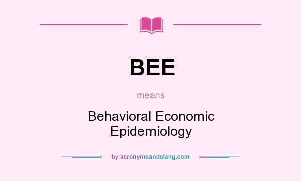 What does BEE mean? It stands for Behavioral Economic Epidemiology