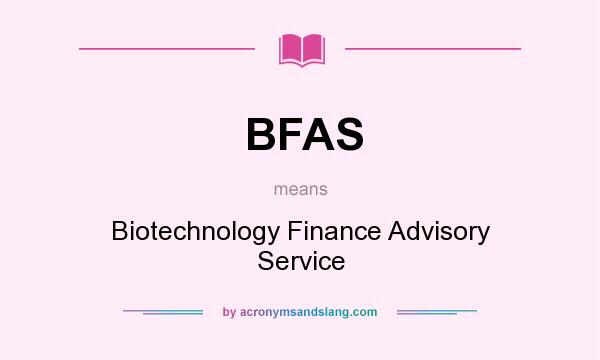 What does BFAS mean? It stands for Biotechnology Finance Advisory Service