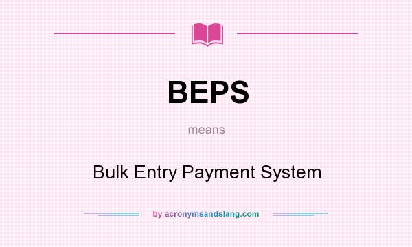 What does BEPS mean? It stands for Bulk Entry Payment System