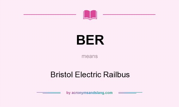What does BER mean? It stands for Bristol Electric Railbus