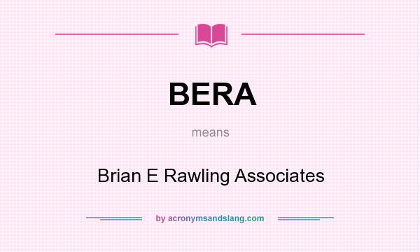 What does BERA mean? It stands for Brian E Rawling Associates