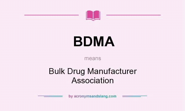 What does BDMA mean? It stands for Bulk Drug Manufacturer Association