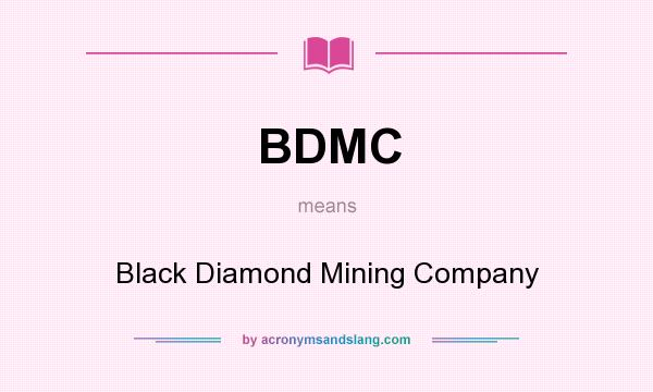 What does BDMC mean? It stands for Black Diamond Mining Company