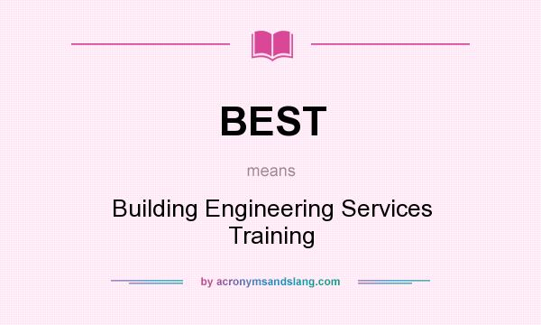 What does BEST mean? It stands for Building Engineering Services Training