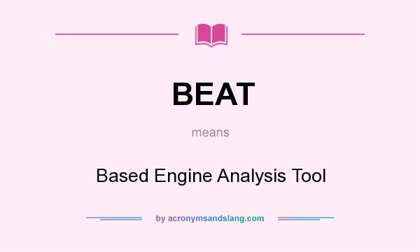 What does BEAT mean? It stands for Based Engine Analysis Tool