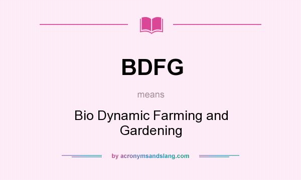 What does BDFG mean? It stands for Bio Dynamic Farming and Gardening
