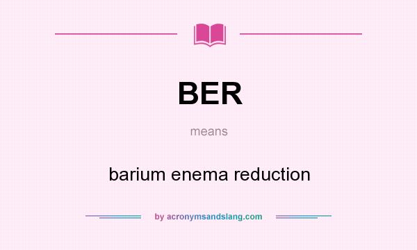 What does BER mean? It stands for barium enema reduction
