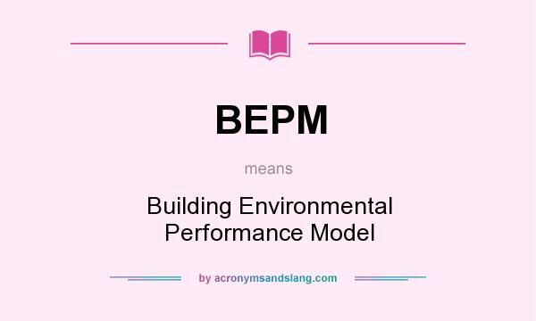 What does BEPM mean? It stands for Building Environmental Performance Model