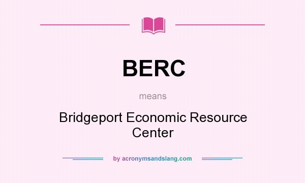 What does BERC mean? It stands for Bridgeport Economic Resource Center