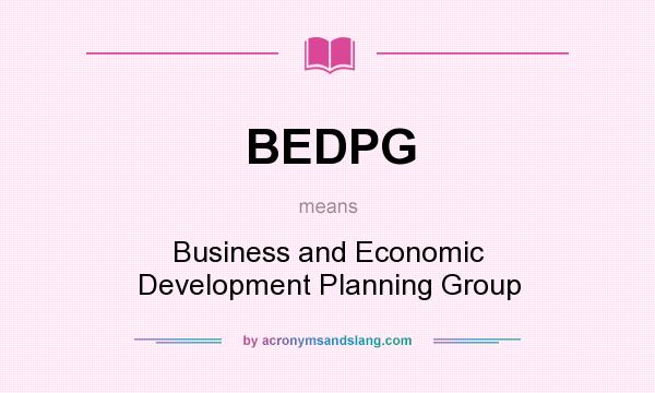 What does BEDPG mean? It stands for Business and Economic Development Planning Group