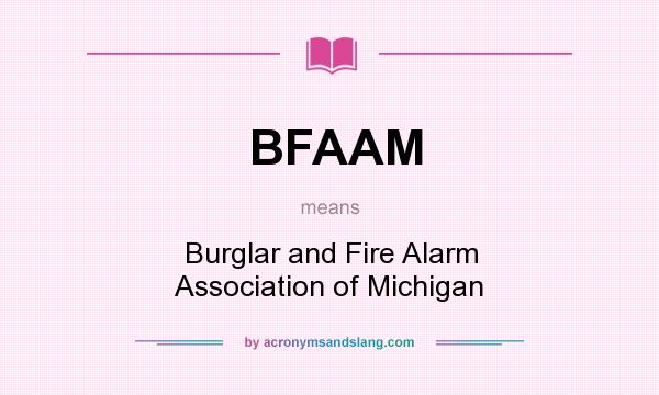 What does BFAAM mean? It stands for Burglar and Fire Alarm Association of Michigan