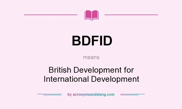 What does BDFID mean? It stands for British Development for International Development