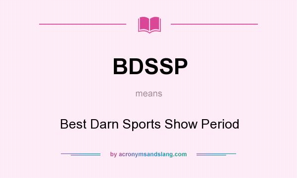 What does BDSSP mean? It stands for Best Darn Sports Show Period