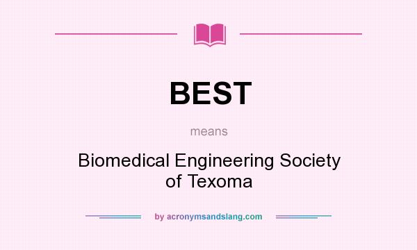 What does BEST mean? It stands for Biomedical Engineering Society of Texoma