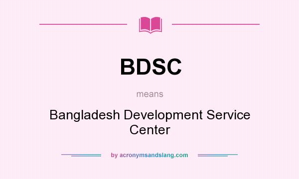 What does BDSC mean? It stands for Bangladesh Development Service Center