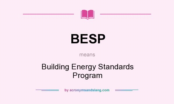 What does BESP mean? It stands for Building Energy Standards Program