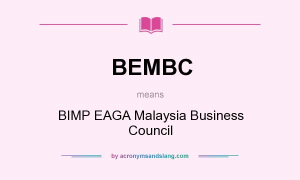 What does BEMBC mean? It stands for BIMP EAGA Malaysia Business Council