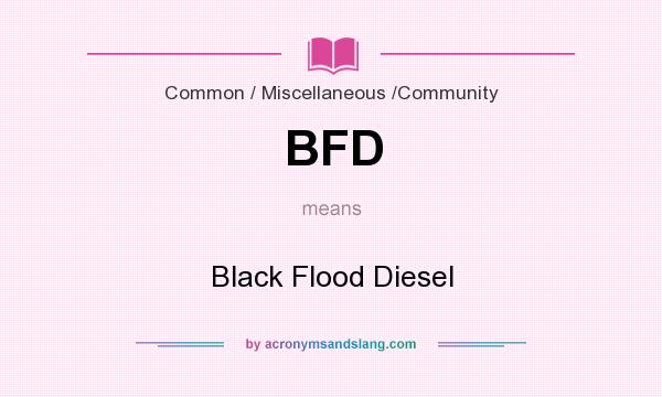 What does BFD mean? It stands for Black Flood Diesel