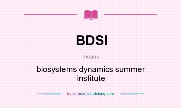 What does BDSI mean? It stands for biosystems dynamics summer institute