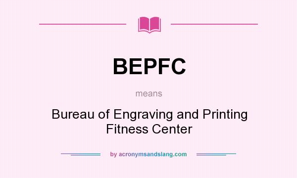 What does BEPFC mean? It stands for Bureau of Engraving and Printing Fitness Center