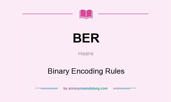 What does BER mean? It stands for Binary Encoding Rules