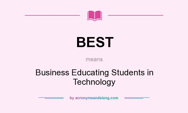 What does BEST mean? It stands for Business Educating Students in Technology