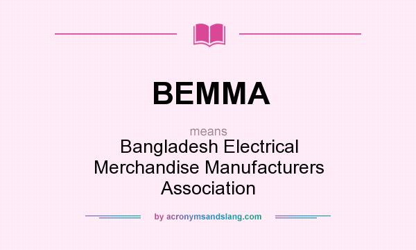What does BEMMA mean? It stands for Bangladesh Electrical Merchandise Manufacturers Association