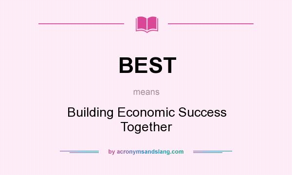 What does BEST mean? It stands for Building Economic Success Together
