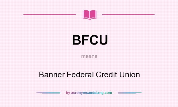 What does BFCU mean? It stands for Banner Federal Credit Union