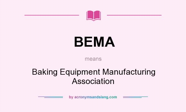 What does BEMA mean? It stands for Baking Equipment Manufacturing Association