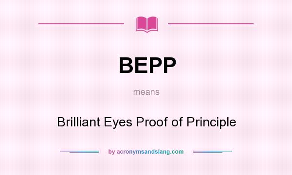 What does BEPP mean? It stands for Brilliant Eyes Proof of Principle