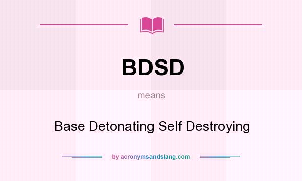 What does BDSD mean? It stands for Base Detonating Self Destroying