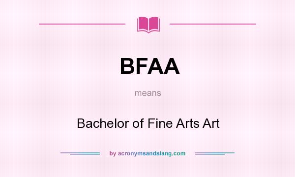 What does BFAA mean? It stands for Bachelor of Fine Arts Art