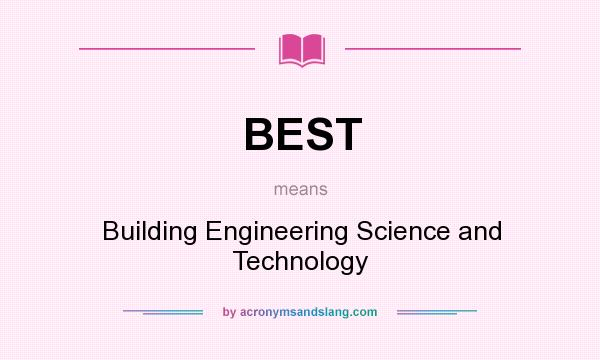 What does BEST mean? It stands for Building Engineering Science and Technology