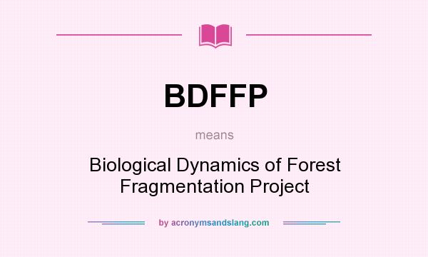 What does BDFFP mean? It stands for Biological Dynamics of Forest Fragmentation Project