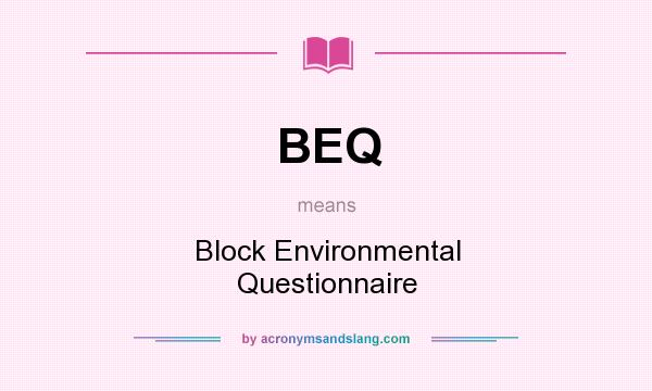 What does BEQ mean? It stands for Block Environmental Questionnaire