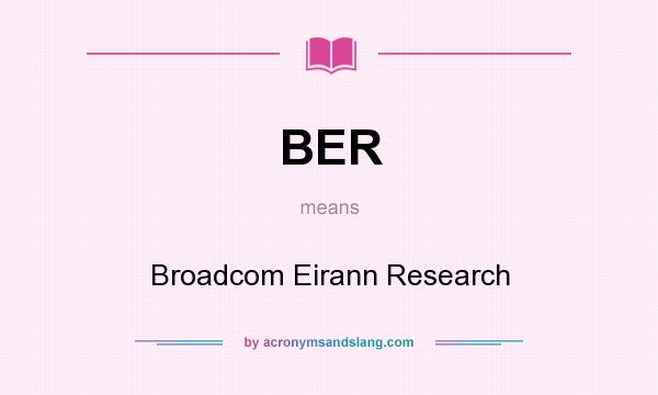 What does BER mean? It stands for Broadcom Eirann Research