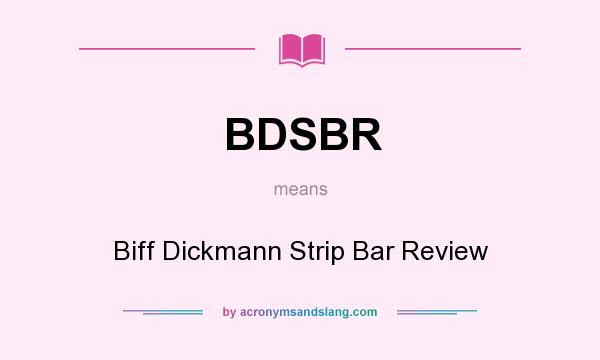 What does BDSBR mean? It stands for Biff Dickmann Strip Bar Review