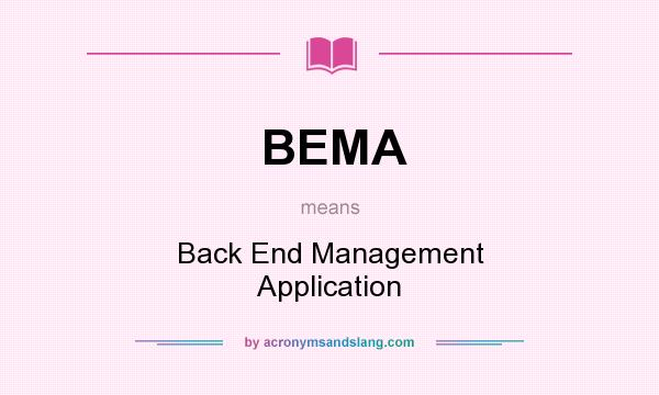 What does BEMA mean? It stands for Back End Management Application