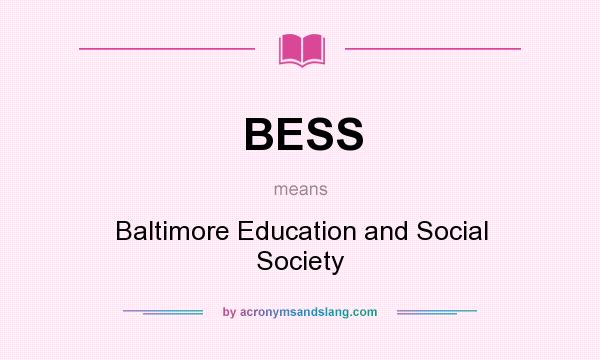 What does BESS mean? It stands for Baltimore Education and Social Society