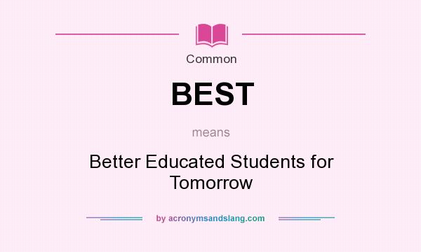 What does BEST mean? It stands for Better Educated Students for Tomorrow