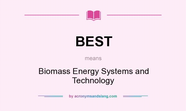 What does BEST mean? It stands for Biomass Energy Systems and Technology