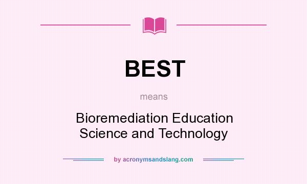 What does BEST mean? It stands for Bioremediation Education Science and Technology